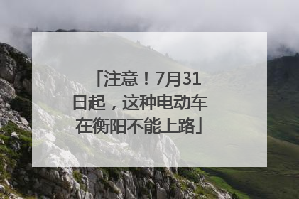 注意！7月31日起，这种电动车在衡阳不能上路