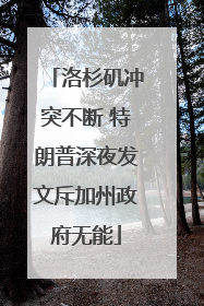洛杉矶冲突不断 特朗普深夜发文斥加州政府无能