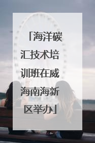 海洋碳汇技术培训班在威海南海新区举办