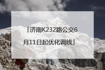 济南K232路公交6月11日起优化调线