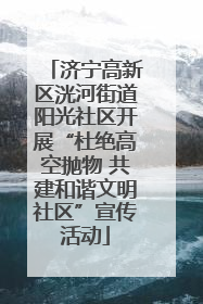 济宁高新区洸河街道阳光社区开展“杜绝高空抛物 共建和谐文明社区”宣传活动