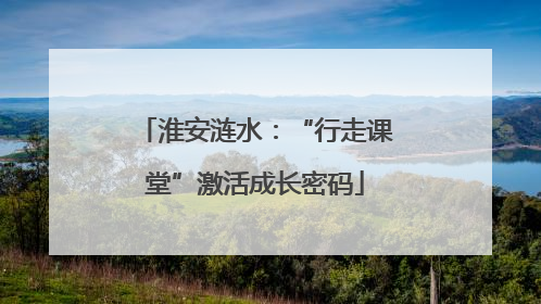 淮安涟水：“行走课堂”激活成长密码