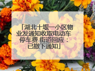 湖北十堰一小区物业发通知收取电动车停车费 街道回应：已撤下通知