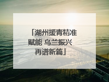 湖州援青精准赋能 乌兰振兴再谱新篇