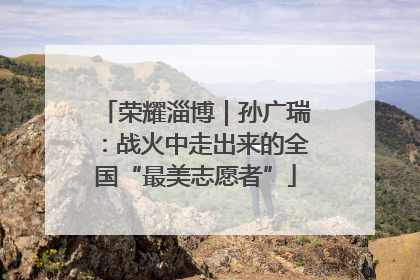 荣耀淄博｜孙广瑞：战火中走出来的全国“最美志愿者”