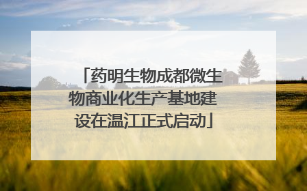 药明生物成都微生物商业化生产基地建设在温江正式启动