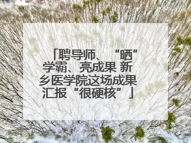 聘导师、“晒”学霸、亮成果 新乡医学院这场成果汇报“很硬核”
