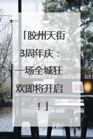 胶州天街3周年庆：一场全城狂欢即将开启！