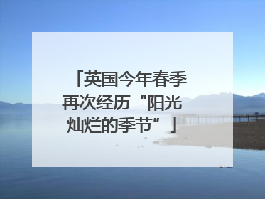 英国今年春季再次经历“阳光灿烂的季节”