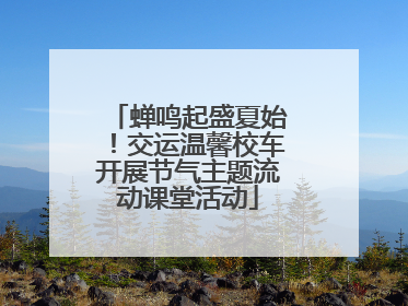 蝉鸣起盛夏始！交运温馨校车开展节气主题流动课堂活动