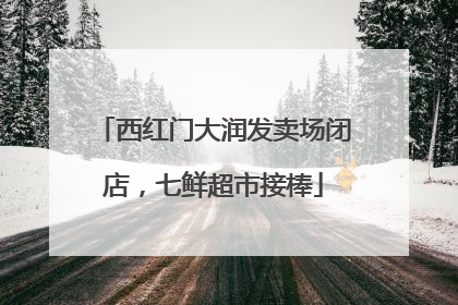 西红门大润发卖场闭店，七鲜超市接棒