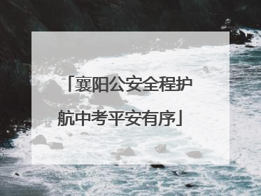 襄阳公安全程护航中考平安有序
