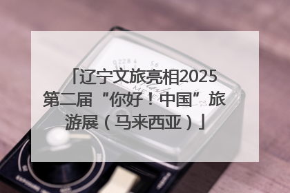 辽宁文旅亮相2025第二届“你好！中国”旅游展（马来西亚）