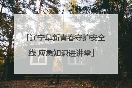 辽宁阜新青春守护安全线 应急知识进讲堂