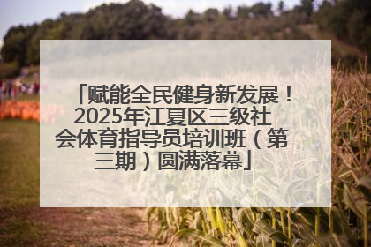 赋能全民健身新发展！2025年江夏区三级社会体育指导员培训班（第三期）圆满落幕