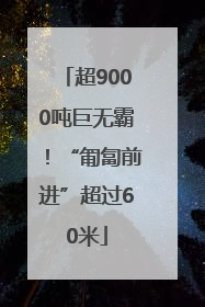 超9000吨巨无霸！“匍匐前进”超过60米