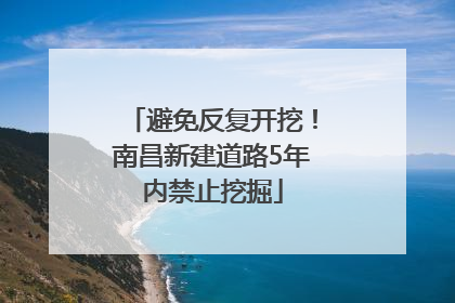 避免反复开挖！南昌新建道路5年内禁止挖掘