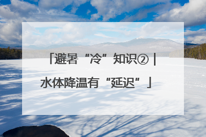 避暑“冷”知识②｜水体降温有“延迟”