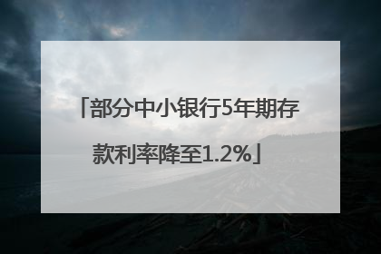 部分中小银行5年期存款利率降至1.2%