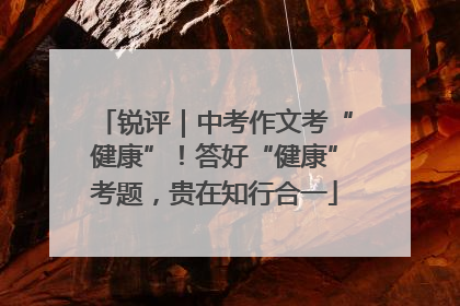 锐评｜中考作文考“健康”！答好“健康”考题，贵在知行合一