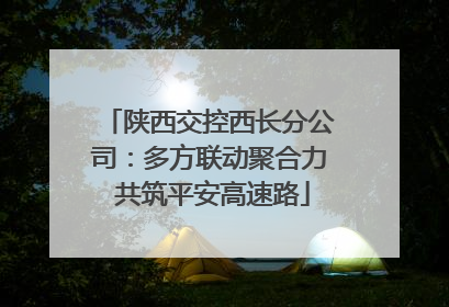 陕西交控西长分公司：多方联动聚合力 共筑平安高速路