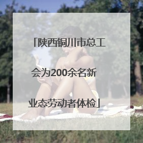 陕西铜川市总工会为200余名新业态劳动者体检