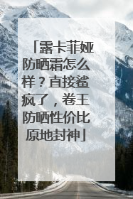 露卡菲娅防晒霜怎么样？直接鲨疯了，卷王防晒性价比原地封神