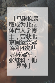 马琳拟录取成为北京体育大学博士，曾获北京奥运会冠军和4次世界杯冠军，张继科：他是神