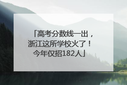 高考分数线一出，浙江这所学校火了！今年仅招182人