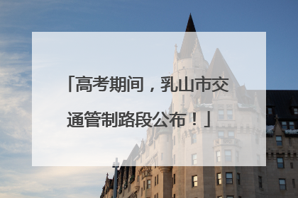 高考期间，乳山市交通管制路段公布！