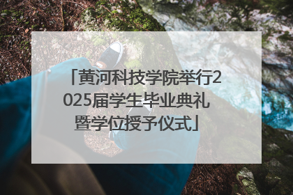 黄河科技学院举行2025届学生毕业典礼暨学位授予仪式