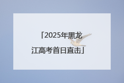 2025年黑龙江高考首日直击