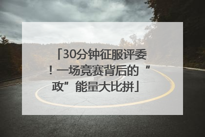 30分钟征服评委！一场竞赛背后的“政”能量大比拼
