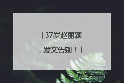 37岁赵丽颖，发文告别！