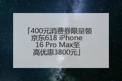 400元消费券限量领 京东618 iPhone 16 Pro Max至高优惠3800元