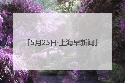 5月25日·上海早新闻