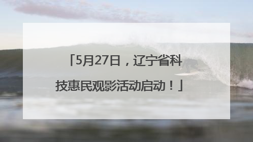 5月27日，辽宁省科技惠民观影活动启动！