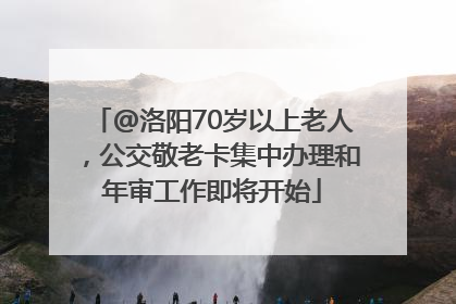 @洛阳70岁以上老人，公交敬老卡集中办理和年审工作即将开始