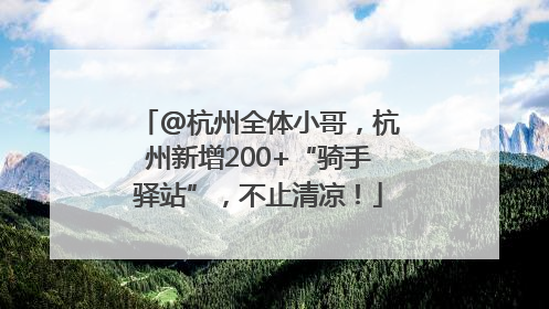 @杭州全体小哥，杭州新增200+“骑手驿站”，不止清凉！